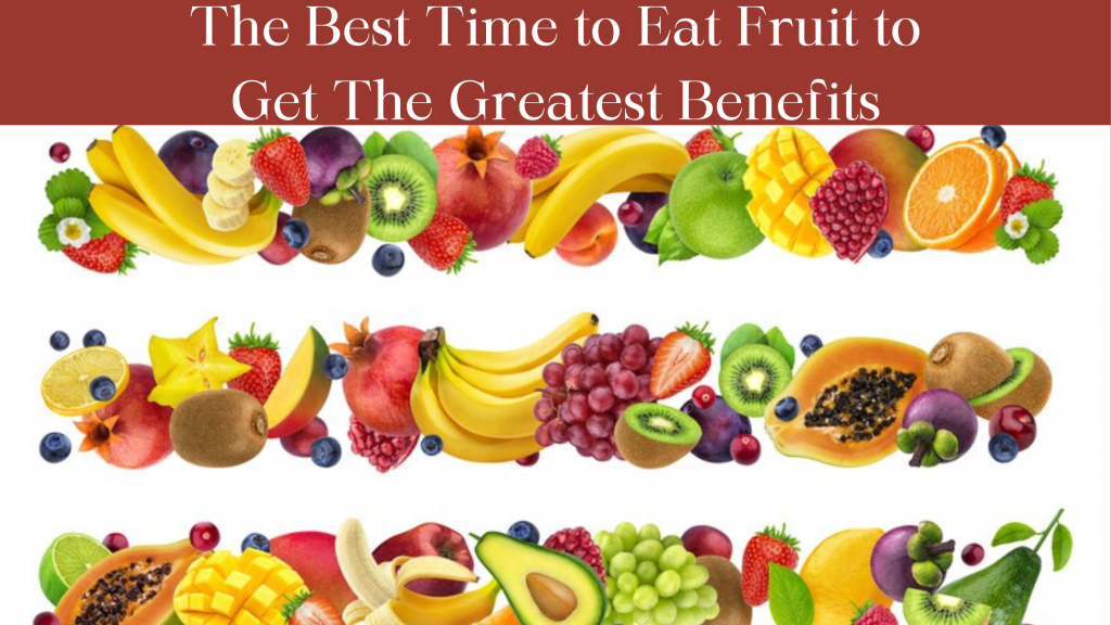 The Best Time to Eat Fruit to Get The Greatest Benefits